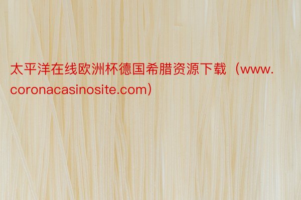 太平洋在线欧洲杯德国希腊资源下载（www.coronacasinosite.com）