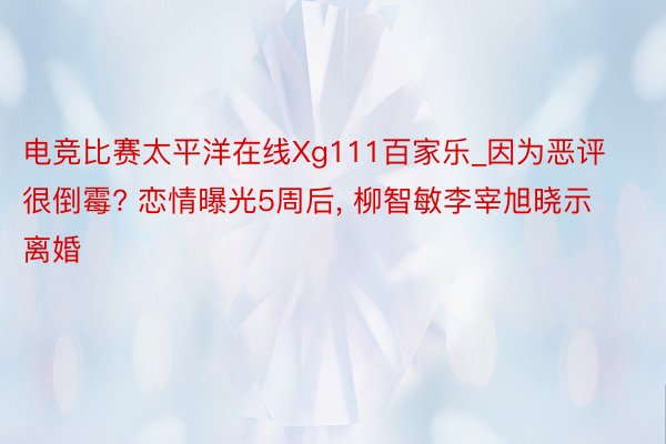 电竞比赛太平洋在线Xg111百家乐_因为恶评很倒霉? 恋情曝光5周后， 柳智敏李宰旭晓示离婚