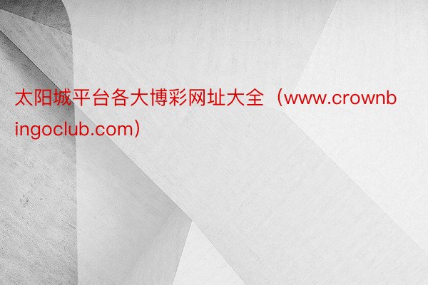 太阳城平台各大博彩网址大全（www.crownbingoclub.com）