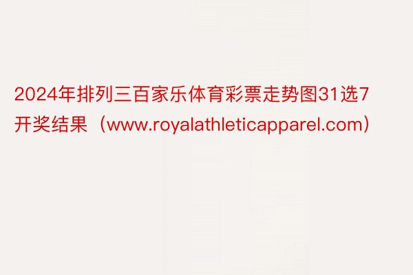 2024年排列三百家乐体育彩票走势图31选7开奖结果（www.royalathleticapparel.com）